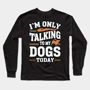 Im only talking to my Dog Long Sleeve T-Shirt